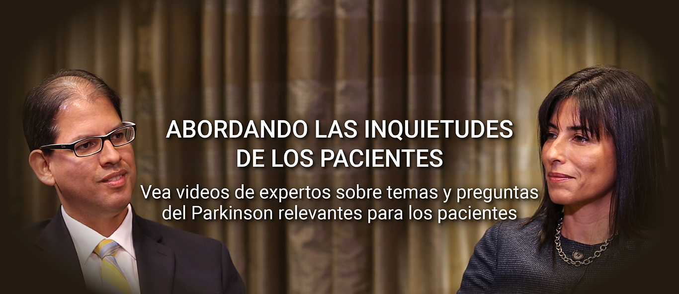 ABORDANDO LAS INQUIETUDES DE LOS PACIENTES: Vea videos de expertos sobre temas y preguntas del Parkinson relevantes para los pacientes